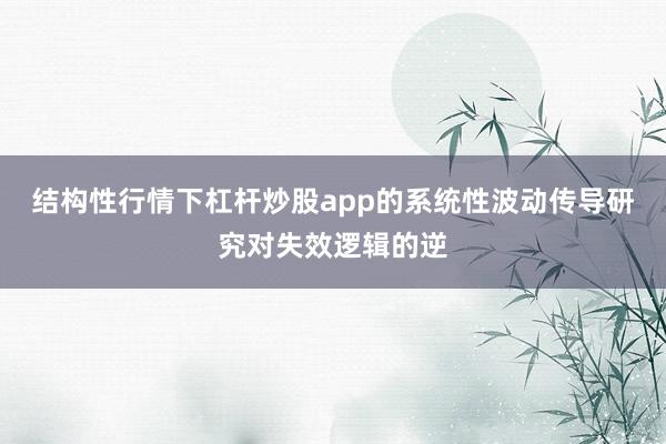 结构性行情下杠杆炒股app的系统性波动传导研究对失效逻辑的逆